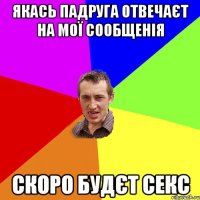 якась падруга отвечаєт на мої сообщенія скоро будєт секс