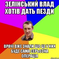 зелінський влад хотів дать пезди врачі вже знали шо це у них буде сама серьозна операція