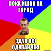 пока йшов на город здув всі одуванчікі