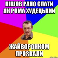 пішов рано спати як рома худецький жайворонком прозвали