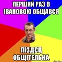 перший раз в івановою общався піздєц общітельна