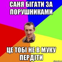 САНЯ БІГАТИ ЗА ПОРУШНИКАМИ ЦЕ ТОБІ НЕ В МУКУ ПЕРДІТИ