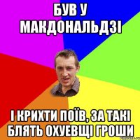 Був у макдональдзі І крихти поїв, за такі блять охуевщі гроши