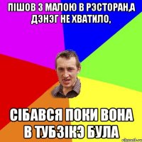 Пiшов з малою в рэсторан,а дэнэг не хватило, Сiбався поки вона в тубзiкэ була