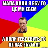 Мала коли я ебу то це ми ебем А коли тебе ебуть,то це нас ебуть!!!