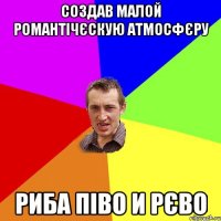 создав малой романтічєскую атмосфєру риба піво и рєво