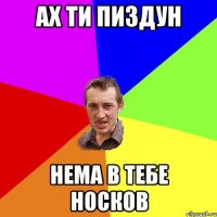 ах ти пиздун нема в тебе носков