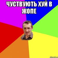 чуствують хуй в жопе 