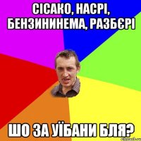 СІСАКО, НАСРІ, БЕНЗИНИНЕМА, РАЗБЄРІ Шо за уїбани бля?