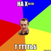 на х== т ттттьб