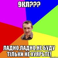 9кл??? ладно,ладно,не буду тільки не хуярьте!