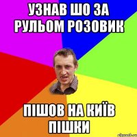 Узнав шо за рульом Розовик Пішов на Київ пішки