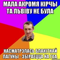 МАЛА АКРОМЯ КIРЧЫ ТА ЛЬВIВУ НЕ БУЛА НАСМАТРЭЛАСЬ БЛАКIТНАЙ ЛАГУНЫ - ЗБIРАЕЦЦА НА ГОА