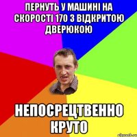 пернуть у машині на скорості 170 з відкритою дверюкою непосрецтвенно круто