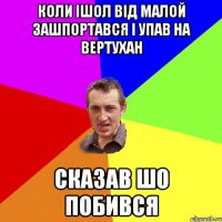 коли ішол від малой зашпортався і упав на вертухан сказав шо побився