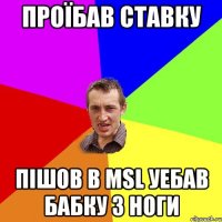 Проїбав ставку пiшов в MSL уебав бабку з ноги