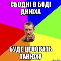 сьодні в боді днюха буде целовать танюху