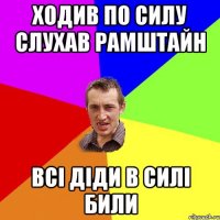 ходив по силу слухав рамштайн всі діди в силі били