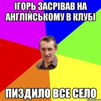 ігорь засрівав на англійському в клубі пиздило все село