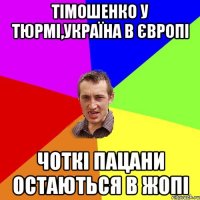 Тімошенко у тюрмі,Україна в Європі чоткі пацани остаються в жопі