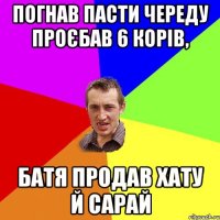 ПОГНАВ ПАСТИ ЧЕРЕДУ ПРОЄБАВ 6 КОРІВ, БАТЯ ПРОДАВ ХАТУ Й САРАЙ