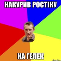 накурив ростiку на гелек