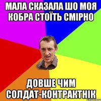 мала сказала шо моя кобра стоїть смірно довше чим солдат-контрактнік