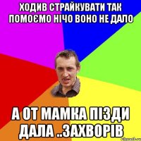 Ходив страйкувати так помоємо нічо воно не дало А от Мамка пізди дала ..Захворів