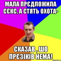 Мала прєдложила сєкс, а стять охота- Сказав , шо прєзіків нема!