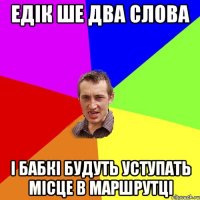 ЕДІК ШЕ ДВА СЛОВА І БАБКІ БУДУТЬ УСТУПАТЬ МІСЦЕ В МАРШРУТЦІ