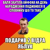 валя захтіла айфона на день народження подивився в словнику шо то таке подарив 2 відра яблук