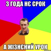 3 года нє срок А жізнєний урок