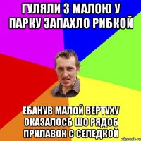 гуляли з малою у парку запахло рибкой ебанув малой вертуху оказалосб шо рядоб прилавок с селедкой