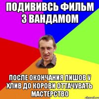 подививсь фильм з вандамом после окончания пишов у хлив до корови оттачувать мастерство