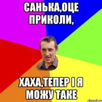 Санька,оце приколи, ХаХа,тепер і я можу таке