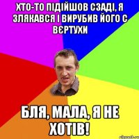 Хто-то підійшов сзаді, я злякався і вирубив його с вєртухи Бля, мала, я не хотів!