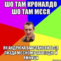 шо там кроналдо шо там мєся як андрюха ваастановиться пизда мєсному загвіздю й ямници