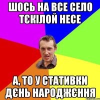 Шось на все село тєкілой несе А, то у Стативки дєнь народжєння