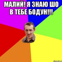 малий! я знаю шо в тебе бодун!!! 