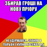 ЗБИРАВ ГРОШІ НА НОВУ ПРІОРУ НЕ УДІРЖАВСЯ. ЗГАНЯВ В ЛАРЬОК І КУПИВ АРСЕНАЛ 0,5