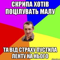 скрипа хотів поцілувать малу та від страху пустила ленту на нього