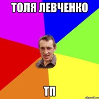 ТОЛЯ ЛЕВЧЕНКО ТП