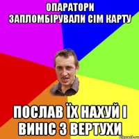 Опаратори запломбірували сім карту Послав їх нахуй і виніс з вертухи