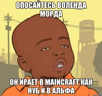 опосайтесь воленда морда он ирает в maincraft как нуб и в альфа