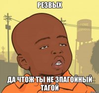 Резвых да чтож ты не зпагойный тагой