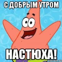 С добрым утром Настюха!