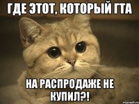 где этот, который гта на распродаже не купил?!