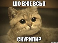 шо вже всьо скурили?