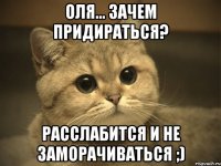 Оля... зачем придираться? расслабится и не заморачиваться ;)