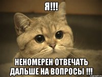 Я!!! Неномерен отвечать дальше на вопросы !!!